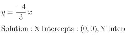 The y=(-4)/3 x is X Intercepts: (0,0),Y Intercepts: (0,0)